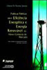 Politicas Publicas para Eficiencia Energetica e Energia Renovavel no Novo Contexto de Mercado
