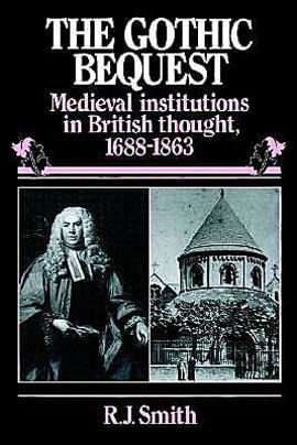 Gothic Bequest, The - Medieval Institutions In British Tought 1688-1863