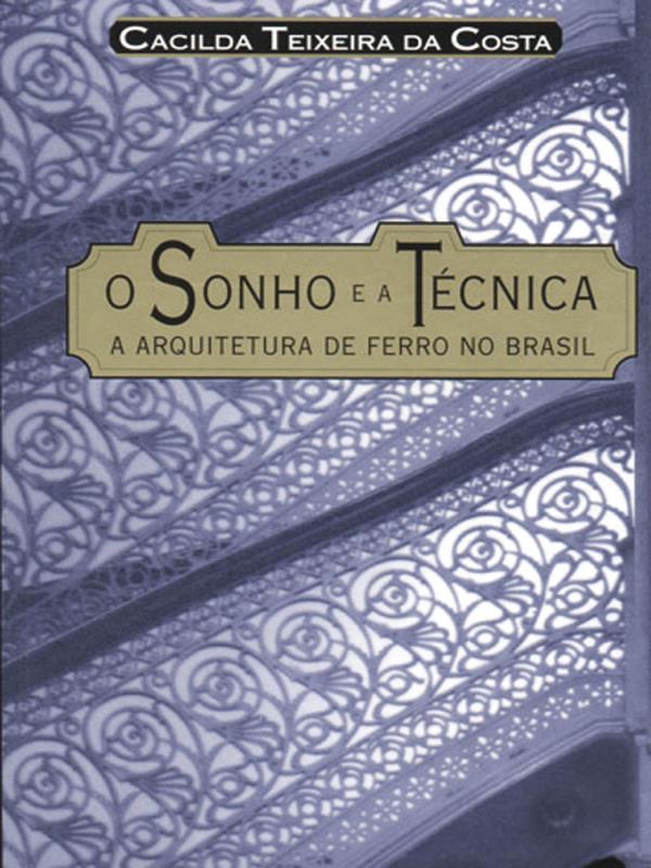 Sonho e a Tecnica, o - a Arquitetura de Ferro no Brasil