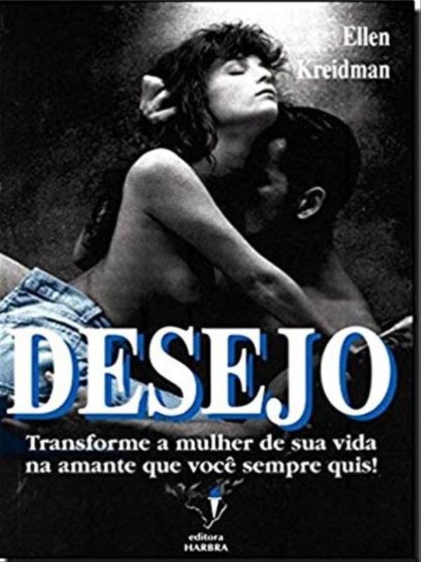 Desejo - Transforme a Mulher de Sua Vida na Amante Que Voce Sempre Quis!