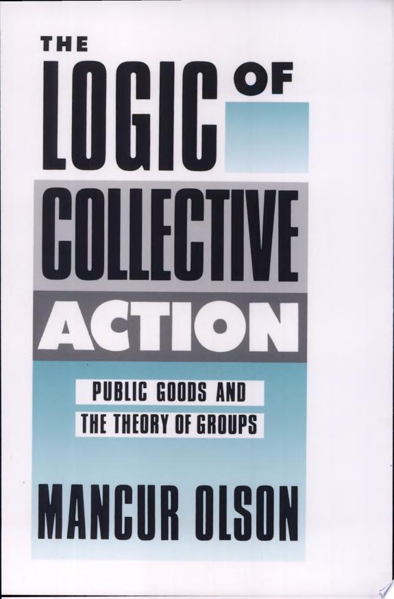 Logic Of Collective Action, The: Public Goods And The Theory Of Groups