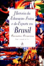 Historia da Educaçao Fisica e do Esporte no Brasil - Panorama e Perspectivas