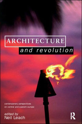 Architecture And Revolution  - Contemporary Perspectives On Central And Eastern Europe