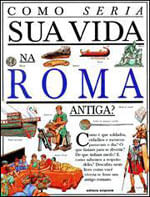 Como Seria Sua Vida na Roma Antiga?