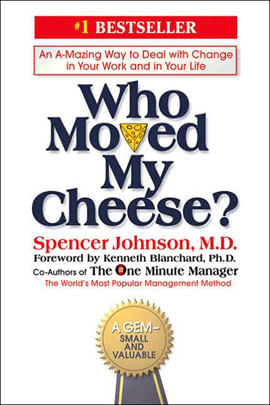 Who Moved My Cheese? An Amazing Way To Deal With Change In Your Work