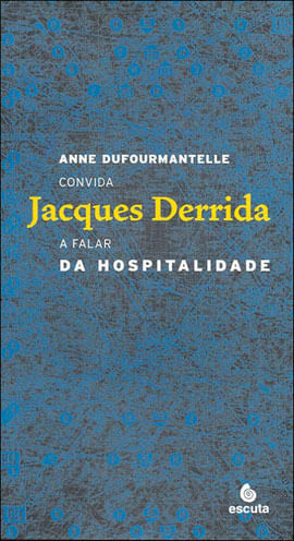 Anne Dufourmantelle Convida Jacques Derrida a Falar da Hospitalidade