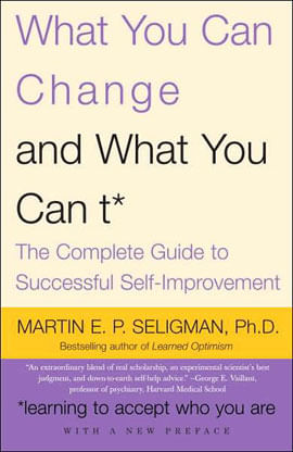 What You Can Change And What You Can'T: The Complete Guide To Self-Improvement