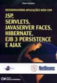 Desenvolvendo Aplicacoes Web com Jsp, Servlets, Javaserver Faces, Hibernate, Ejb 3 Persistence e Aja