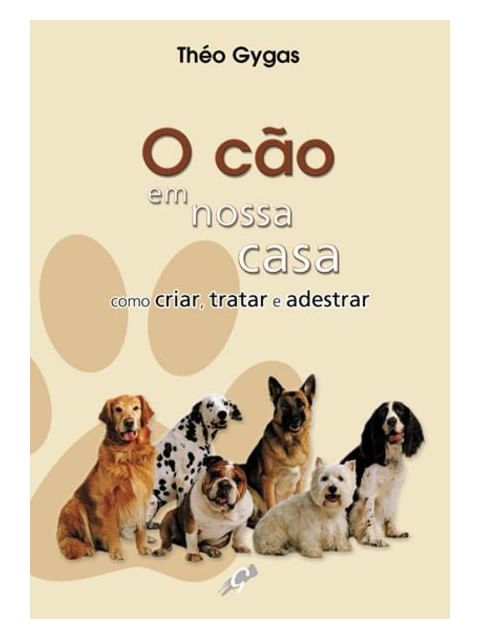 O Cão em Nossa Casa - Como Criar, Tratar e Adestrar