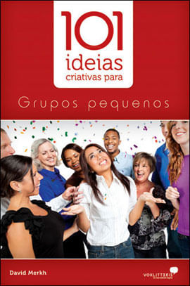 101 Ideias Criativas para Grupos Pequenos
