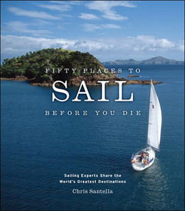 Fifty Places To Sail Before You Die: Sailing Experts Share The World'S Greatest Destinations