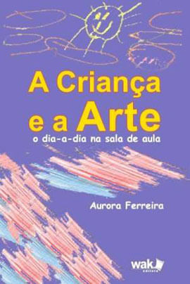 Criança e a Arte, a - o Dia-a-Dia na Sala de Aula