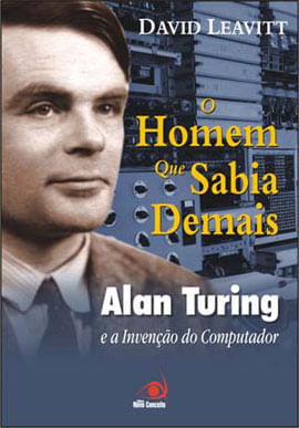 Homem Que Sabia Demais, o - Alan Turing e a Invençao do Computador