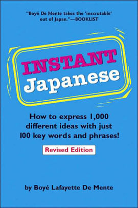 Instant Japanese - How To Express 1,000 Different Ideas With Just 100 Key Words And Phrases