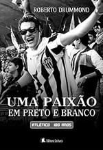 Paixao em Preto e Branco, uma - Atletico 100 Anos