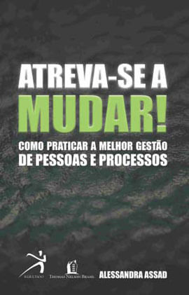 Atreva-Se a Mudar: Como Praticar a Melhor Gestao de Pessoas e Processos