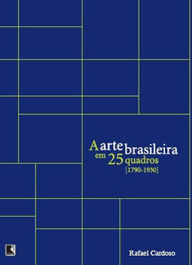 A Arte Brasileira em 25 Quadros [1790-1930]