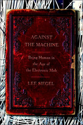 Against The Machine - Being Human In The Age Of The Eletronic Mob