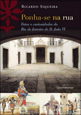 Ponha-Se na Rua - Fatos e Curiosidades do Rio de Janeiro de Dom Joao Vi