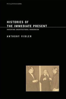 Histories Of The Immediate Present - Inventing Architectural Modernism