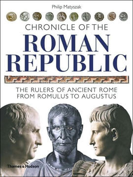 Chronicle Of The Roman Republic - The Rulers Of Ancient Rome From Romulus To Augustus