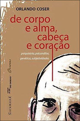 De Corpo e Alma, Cabeça e Coraçao - Psiquiatria, Psicanalise, Genetica e Subjetividades