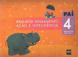 Projeto Pai - Pensamento, açao e Inteligencia - Educaçao Infantil - 4 Anos