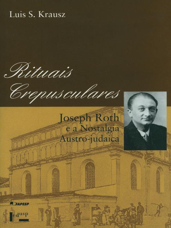 Rituais Crepusculares - Joseph Roth e a Nostalgia Austro-Judaica