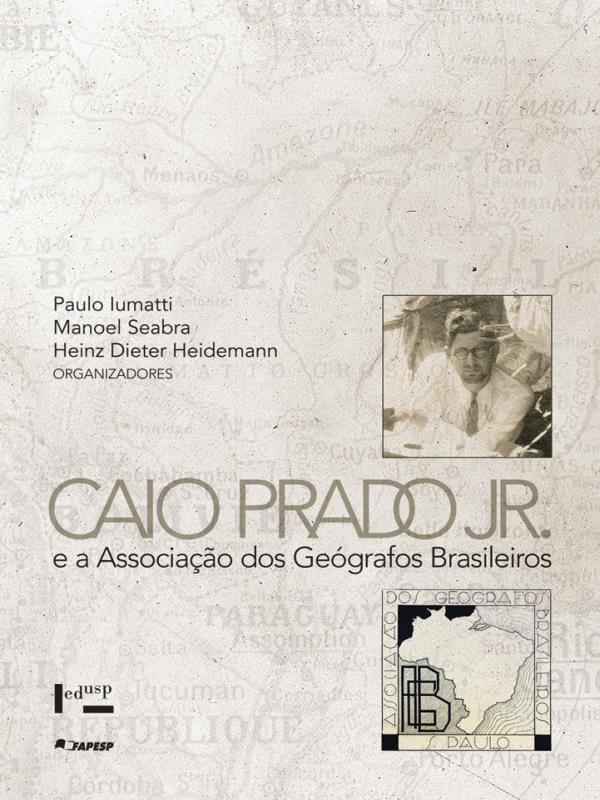 Capa do livro Caio Prado Jr. e a Associaçao dos Geografos Brasileiros de Paulo Teixeira | Seabra Manoel | Heidemann Heinz Dieter Iumatti