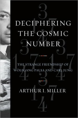 Deciphering The Cosmic Number - The Strange Friendship Of Wolfgang Pauli And Carl Jung