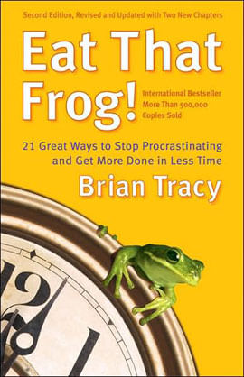 Eat That Frog! - 21 Great Ways To Stop Procrastinating And Get More Done In Less Time