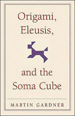 Origami, Eleusis, And The Soma Cube - Martin Gardner'S Mathematical Diversions