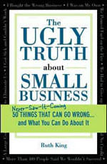 Ugly Truth About Small Business, The - 50 Things Trat Can Go Wrong And What You Can do About It