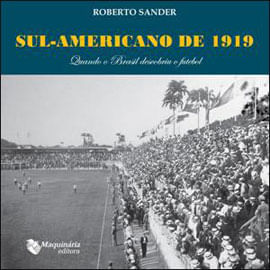 Sul-Americano de 1919 - Quando o Brasil Descobriu o Futebol