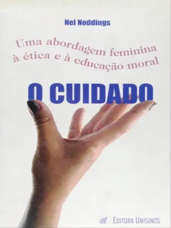 Cuidado, o - uma Abordagem Feminina a Etica e a Educaçao Moral