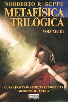 Metafisica Trilogica - Vol. 3 - a Cura Atraves das Forças Energeticas