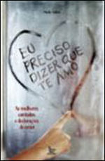 Eu Preciso Dizer Que Te Amo - as Melhores Cantadas e DeclaraçOes de Amor