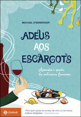 Adeus aos Escargots - Ascensao e Queda da Culinaria Francesa