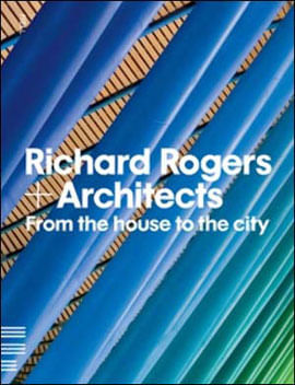 Richard Rogers + Architects - From The House To The City