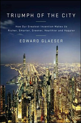 Triumph Of The City - Our Greatest Invention Makes Us Richer, Smarter, Greener, Healthier & Happier