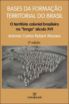 Bases da Formaçao Territorial do Brasil - o Territorio Colonial Brasileiro no Longo Seculo Xvi