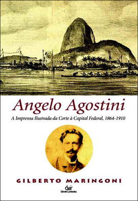 Angelo Agostini - a Imprensa Ilustrada da Corte a Capital Federal, 1864-1910