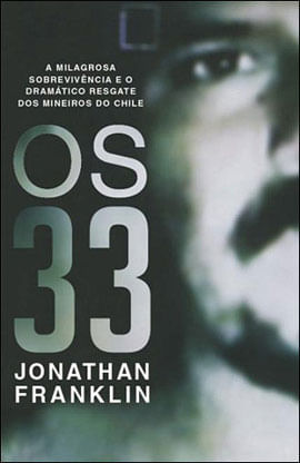 Capa do livro 33, os - a Milagrosa Sobrevivencia e o Dramatico Resgate dos Mineiros do Chile de Jonathan Franklin
