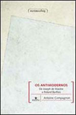 Antimodernos, os - de Joseph de Maistre a Roland Barthes