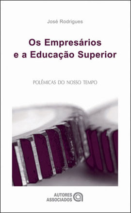 Capa do livro Empresarios e a Educaçao Superior, os - Coleçao Polemicas do Nosso Tempo de Jose dos Santos Rodrigues