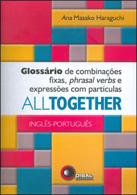 All Together - GlossáRio de CombinaçõEs Fixas, Phrasal Verbs e ExpressõEs com PartíCulas