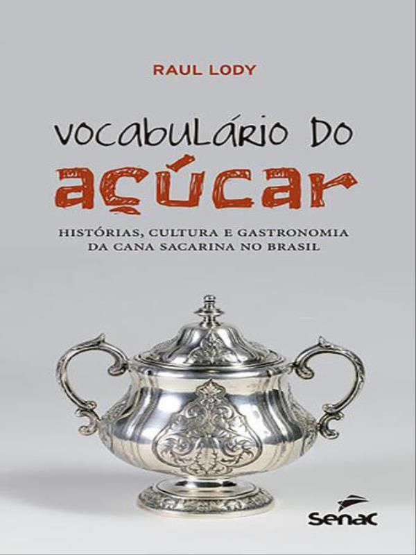 VocabuláRio do açúCar : HistóRias, Cultura e Gastronomia da Cana Sacarina no Brasil