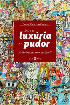 Entre a Luxuria e o Pudor - a Historia do Sexo no Brasil