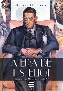 Era de T.S. Eliot, a - a Imaginaçao Moral do Seculo Xx
