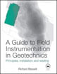 Guide To Field Instrumentation In Geotechnics - Principles, Installation And Reading